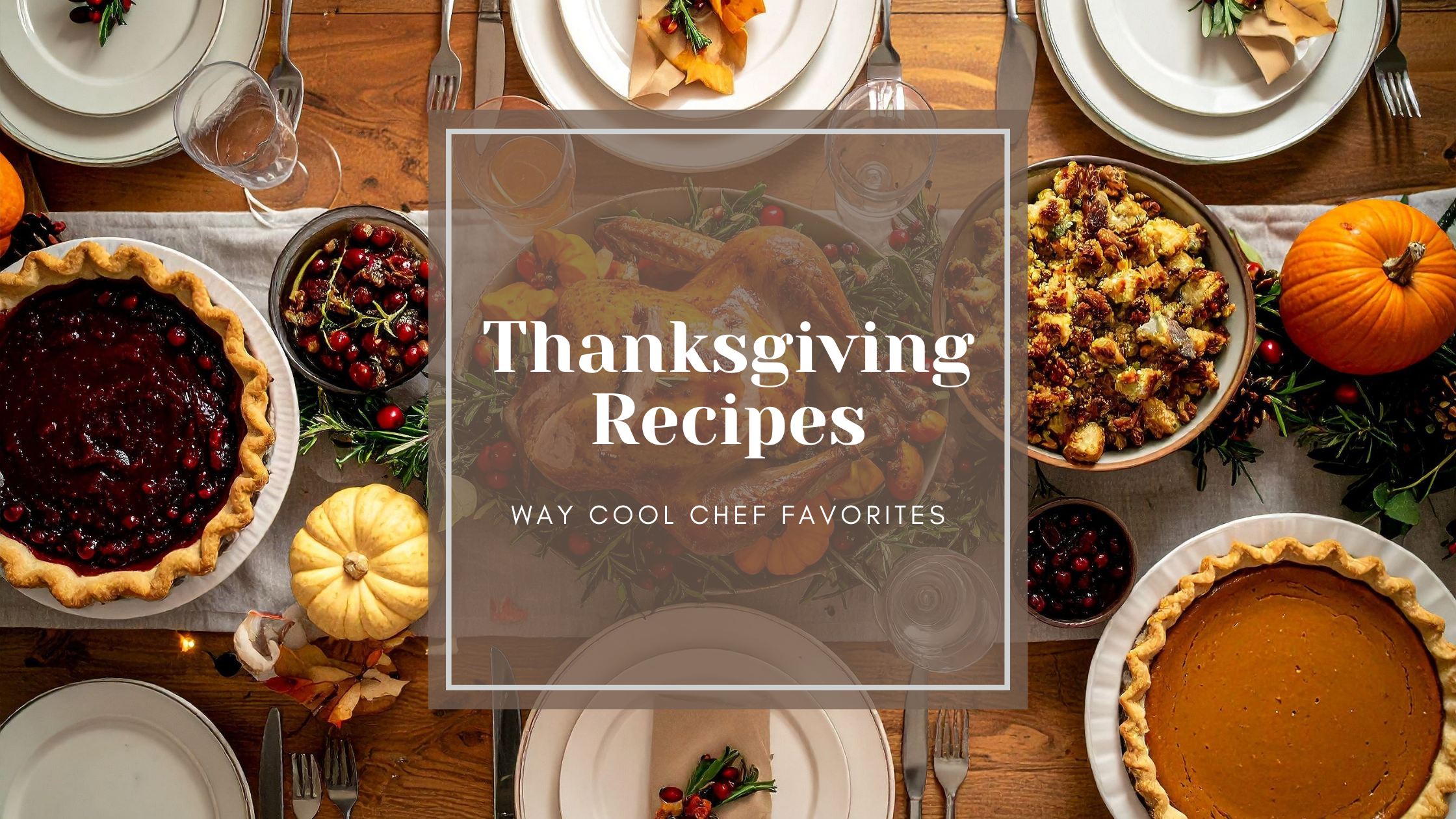 Thanksgiving table with pies, turkey, and pumpkins, featuring text 'Thanksgiving Recipes: Way Cool Chef Favorites'.