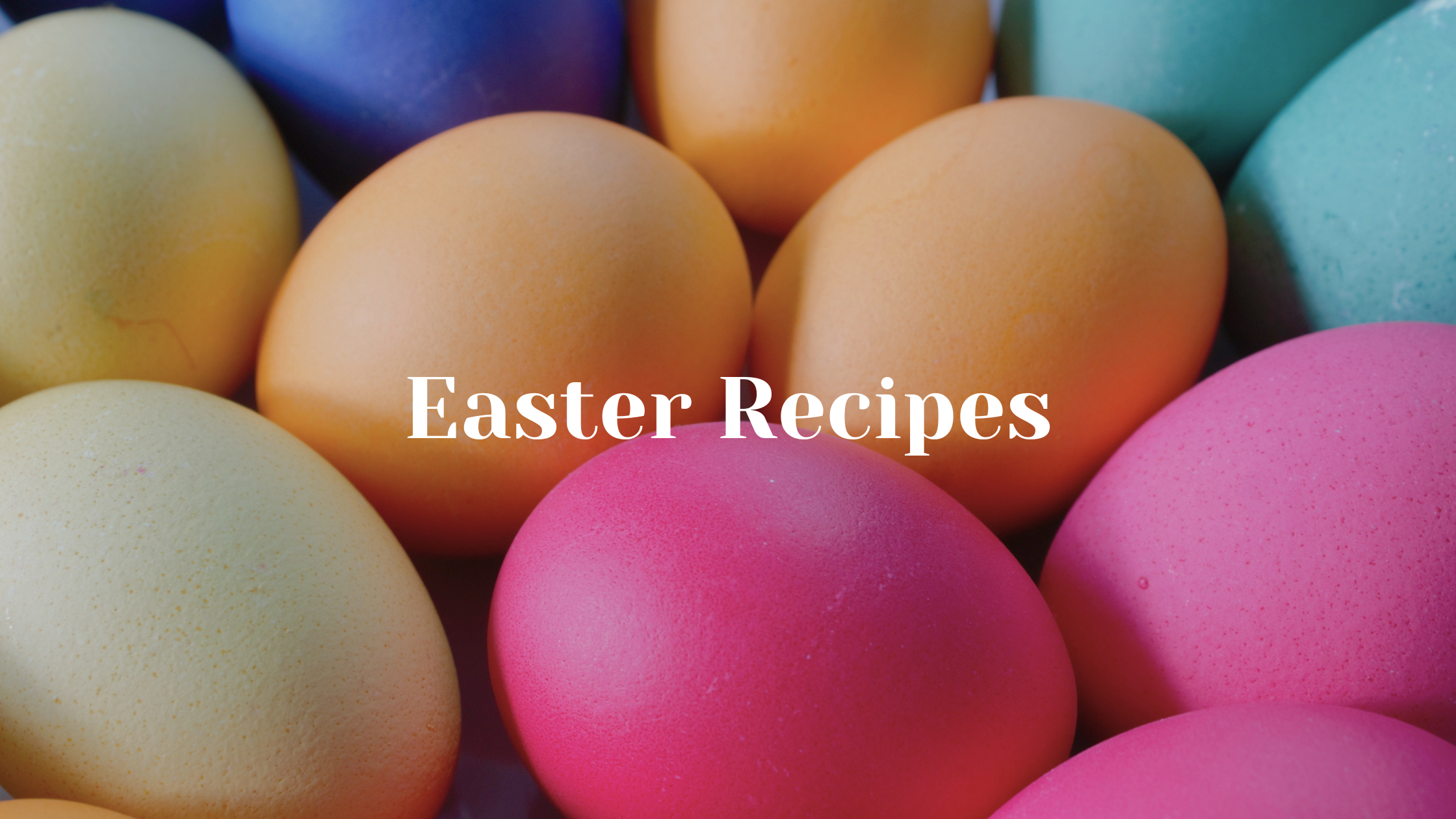 Colorful Easter eggs with 'Easter Recipes' text overlay.